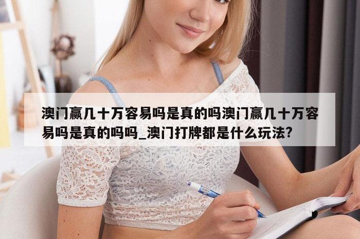 澳门赢几十万容易吗是真的吗澳门赢几十万容易吗是真的吗吗_澳门打牌都是什么玩法?